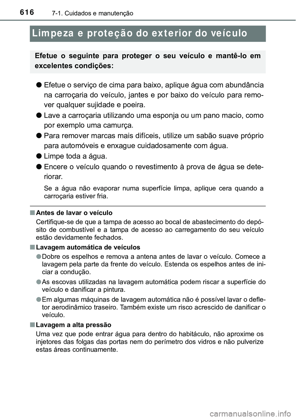 TOYOTA PRIUS PLUG-IN HYBRID 2021 Manual de utilização (in Portuguese) 6167-1. Cuidados e manutenção
Limpeza e proteção do exterior do veículo
●Efetue o serviço de cima para baixo, aplique água com abundância
na carroçaria do veículo, jantes e por baixo TOYOTA PRIUS PLUG-IN HYBRID 2021 Manual de utilização (in Portuguese) 6167-1. Cuidados e manutenção
Limpeza e proteção do exterior do veículo
●Efetue o serviço de cima para baixo, aplique água com abundância
na carroçaria do veículo, jantes e por baixo