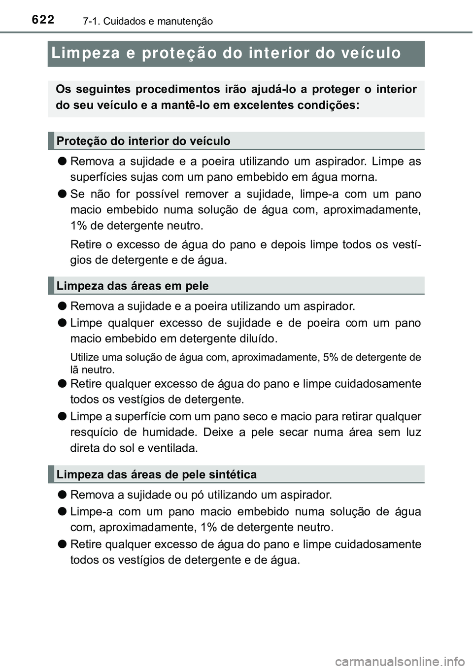 TOYOTA PRIUS PLUG-IN HYBRID 2021 Manual de utilização (in Portuguese) 6227-1. Cuidados e manutenção
Limpeza e proteção do interior do veículo
●Remova a sujidade e a poeira utilizando um aspirador. Limpe as
superfícies sujas com um pano embebido em águ TOYOTA PRIUS PLUG-IN HYBRID 2021 Manual de utilização (in Portuguese) 6227-1. Cuidados e manutenção
Limpeza e proteção do interior do veículo
●Remova a sujidade e a poeira utilizando um aspirador. Limpe as
superfícies sujas com um pano embebido em águ