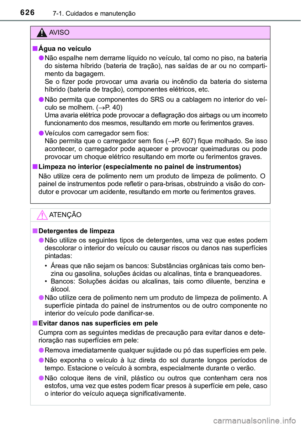 TOYOTA PRIUS PLUG-IN HYBRID 2021 Manual de utilização (in Portuguese) 6267-1. Cuidados e manutenção
AV I S O
■Água no veículo
●Não espalhe nem derrame líquido no veículo, tal como no piso, na bateria
do sistema híbrido (bateria de tração), nas saíd TOYOTA PRIUS PLUG-IN HYBRID 2021 Manual de utilização (in Portuguese) 6267-1. Cuidados e manutenção
AV I S O
■Água no veículo
●Não espalhe nem derrame líquido no veículo, tal como no piso, na bateria
do sistema híbrido (bateria de tração), nas saíd