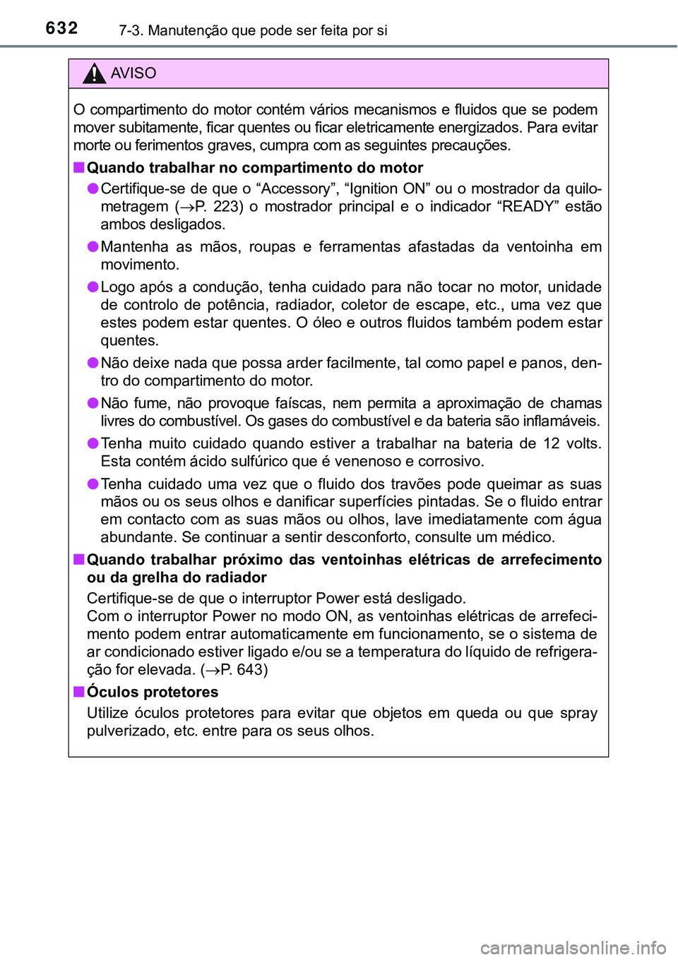 TOYOTA PRIUS PLUG-IN HYBRID 2021 Manual de utilização (in Portuguese) 6327-3. Manutenção que pode ser feita por si
AV I S O
O compartimento do motor contém vários mecanismos e fluidos que se podem
mover subitamente, ficar quentes ou ficar eletricamente en TOYOTA PRIUS PLUG-IN HYBRID 2021 Manual de utilização (in Portuguese) 6327-3. Manutenção que pode ser feita por si
AV I S O
O compartimento do motor contém vários mecanismos e fluidos que se podem
mover subitamente, ficar quentes ou ficar eletricamente en