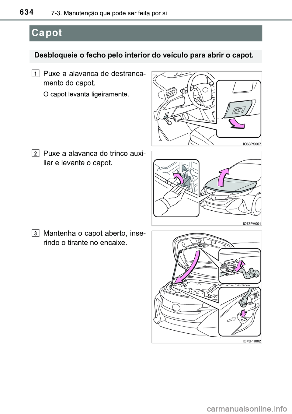 TOYOTA PRIUS PLUG-IN HYBRID 2021 Manual de utilização (in Portuguese) 6347-3. Manutenção que pode ser feita por si
Capot
Puxe a alavanca de destranca-
mento do capot.
O capot levanta ligeiramente.
Puxe a alavanca do trinco auxi-
liar e levante o capot.
Mantenha o TOYOTA PRIUS PLUG-IN HYBRID 2021 Manual de utilização (in Portuguese) 6347-3. Manutenção que pode ser feita por si
Capot
Puxe a alavanca de destranca-
mento do capot.
O capot levanta ligeiramente.
Puxe a alavanca do trinco auxi-
liar e levante o capot.
Mantenha o