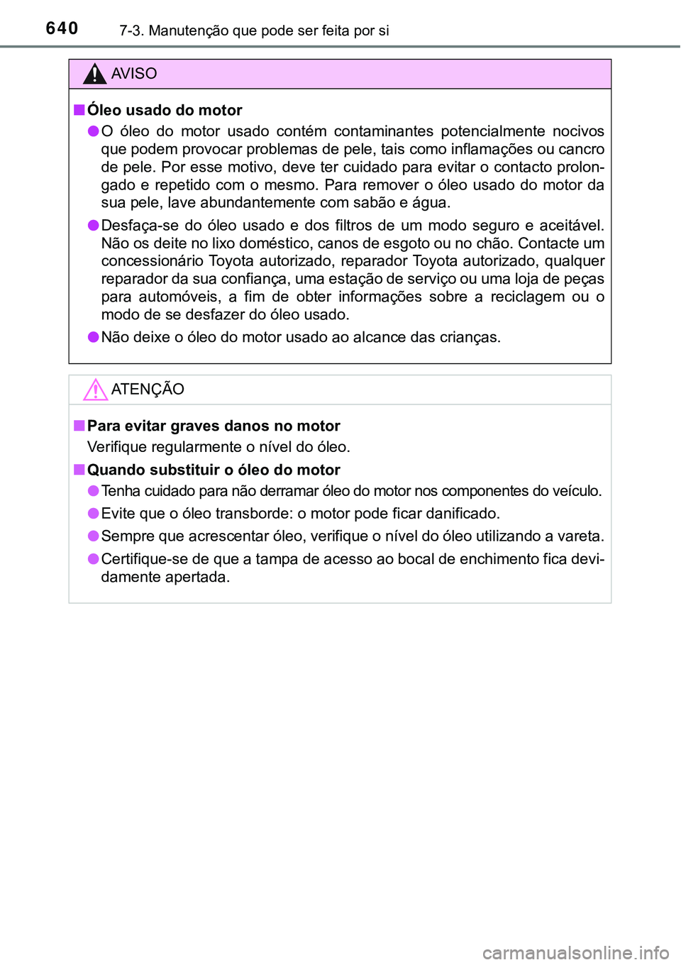 TOYOTA PRIUS PLUG-IN HYBRID 2021  Manual de utilização (in Portuguese) 6407-3. Manutenção que pode ser feita por si
AV I S O
■Óleo usado do motor
●O  óleo  do  motor  usado  contém  contaminantes  potencialmente  nocivos
que podem provocar problemas de pele, tai