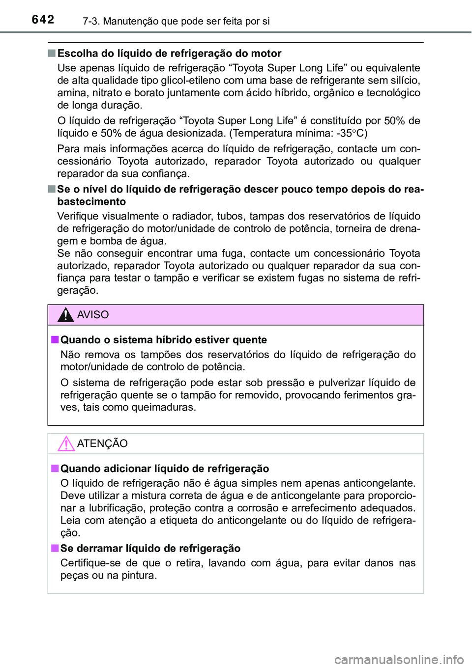 TOYOTA PRIUS PLUG-IN HYBRID 2021  Manual de utilização (in Portuguese) 6427-3. Manutenção que pode ser feita por si
■Escolha do líquido de refrigeração do motor
Use  apenas líquido  de refrigeração  “Toyota  Super Long  Life”  ou equivalente
de alta qualida