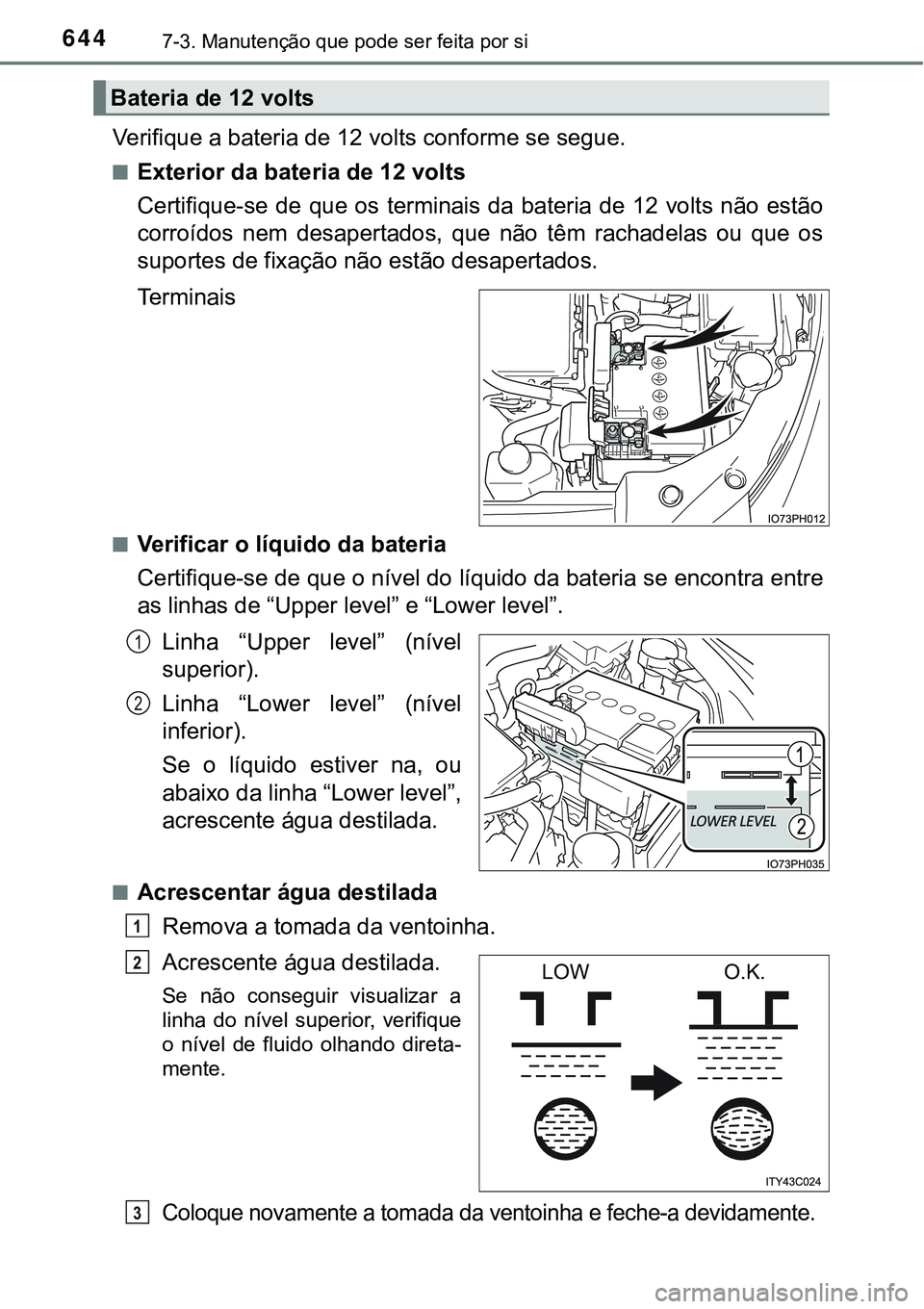 TOYOTA PRIUS PLUG-IN HYBRID 2021  Manual de utilização (in Portuguese) 6447-3. Manutenção que pode ser feita por si
Verifique a bateria de 12 volts conforme se segue.
■Exterior da bateria de 12 volts
Certifique-se de que os terminais da bateria de 12 volts não estã