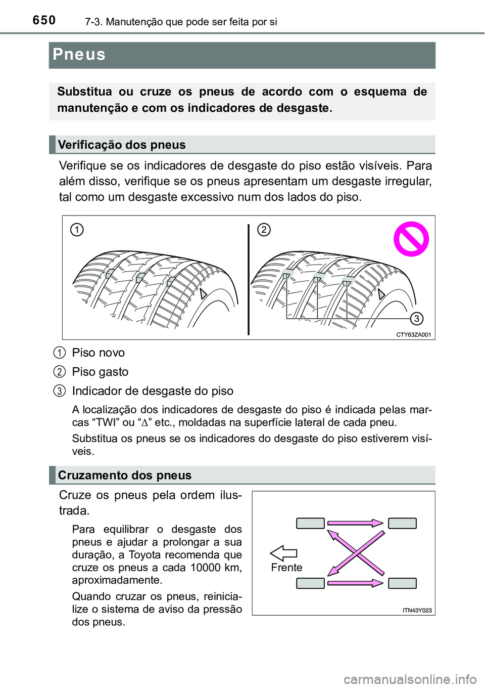 TOYOTA PRIUS PLUG-IN HYBRID 2021  Manual de utilização (in Portuguese) 6507-3. Manutenção que pode ser feita por si
Pneus
Verifique  se  os  indicadores  de  desgaste  do  piso  estão  visíveis. Para
além disso, verifique se os pneus apresentam um desgaste irregular