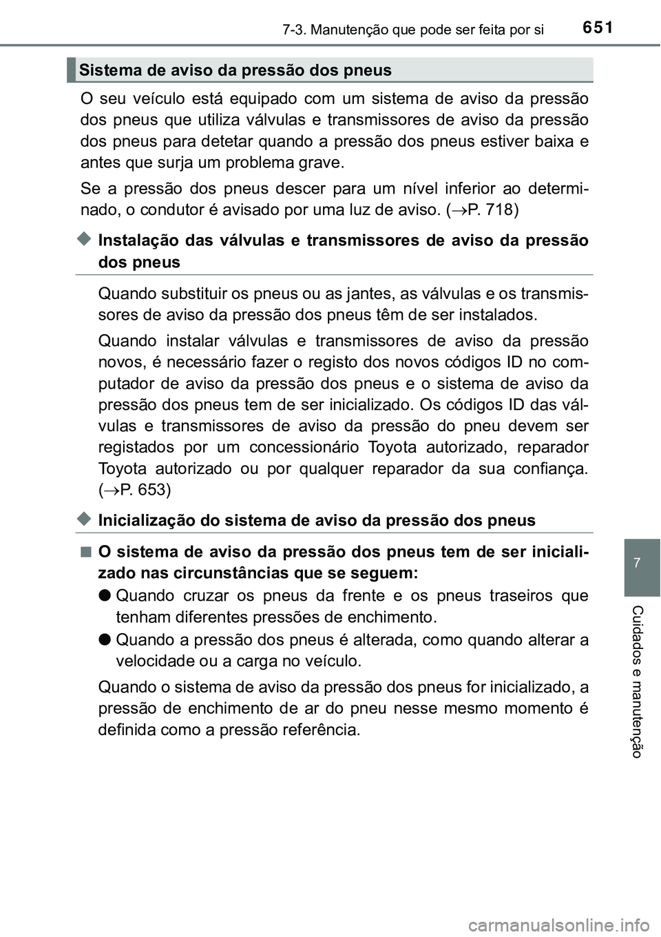 TOYOTA PRIUS PLUG-IN HYBRID 2021  Manual de utilização (in Portuguese) 6517-3. Manutenção que pode ser feita por si
7
Cuidados e manutenção
O  seu  veículo  está  equipado  com um  sistema  de  aviso  da  pressão
dos  pneus  que  utiliza  válvulas  e  transmissor