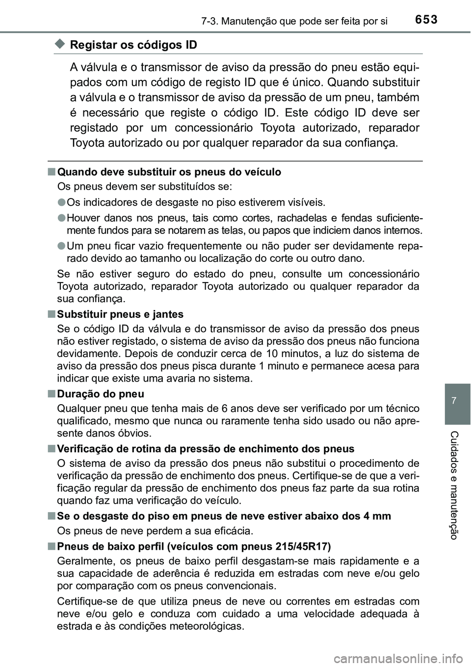 TOYOTA PRIUS PLUG-IN HYBRID 2021  Manual de utilização (in Portuguese) 6537-3. Manutenção que pode ser feita por si
7
Cuidados e manutenção
◆Registar os códigos ID 
A válvula e o transmissor de aviso da pressão do pneu estão equi-
pados com um código de regist