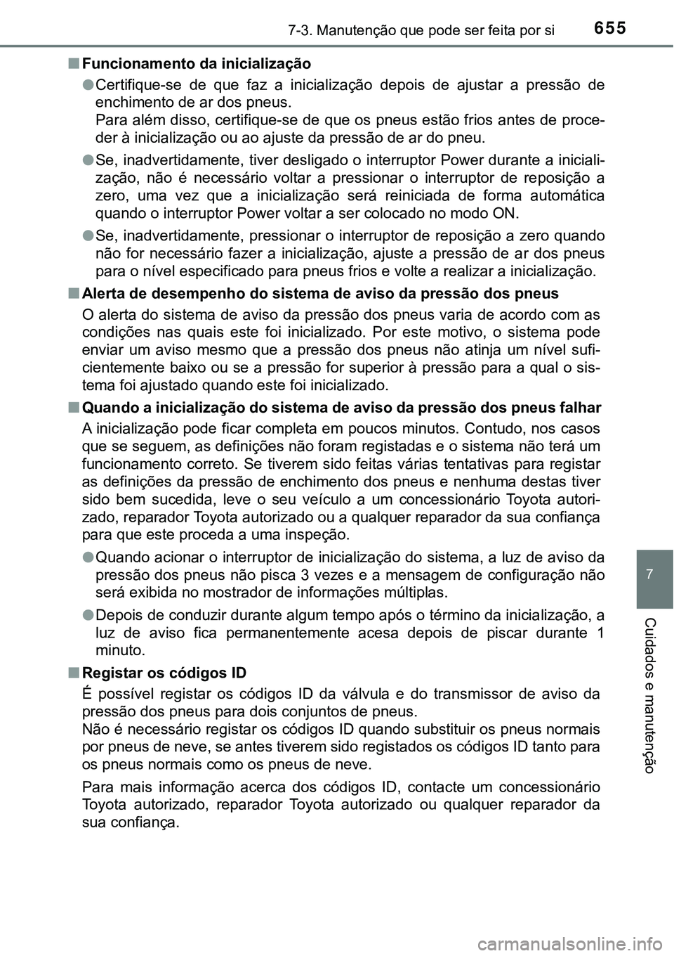 TOYOTA PRIUS PLUG-IN HYBRID 2021  Manual de utilização (in Portuguese) 6557-3. Manutenção que pode ser feita por si
7
Cuidados e manutenção
■Funcionamento da inicialização
●Certifique-se  de  que  faz  a  inicialização  depois  de  ajustar  a  pressão  de
en