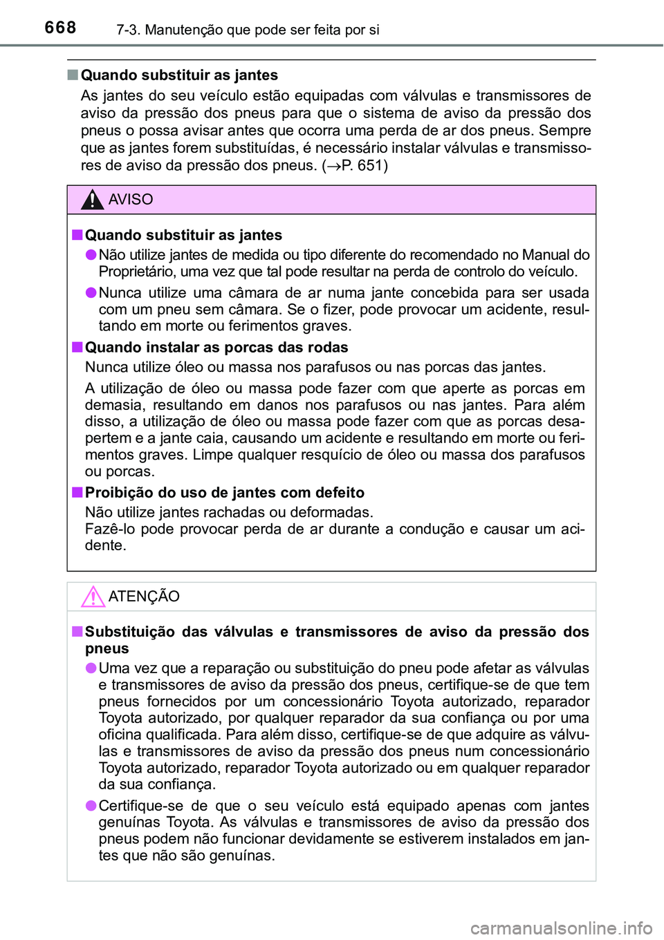 TOYOTA PRIUS PLUG-IN HYBRID 2021 Manual de utilização (in Portuguese) 6687-3. Manutenção que pode ser feita por si
■Quando substituir as jantes
As jantes do seu veículo estão equipadas com válvulas e transmissores de
aviso da pressão dos pneus pa TOYOTA PRIUS PLUG-IN HYBRID 2021 Manual de utilização (in Portuguese) 6687-3. Manutenção que pode ser feita por si
■Quando substituir as jantes
As jantes do seu veículo estão equipadas com válvulas e transmissores de
aviso da pressão dos pneus pa