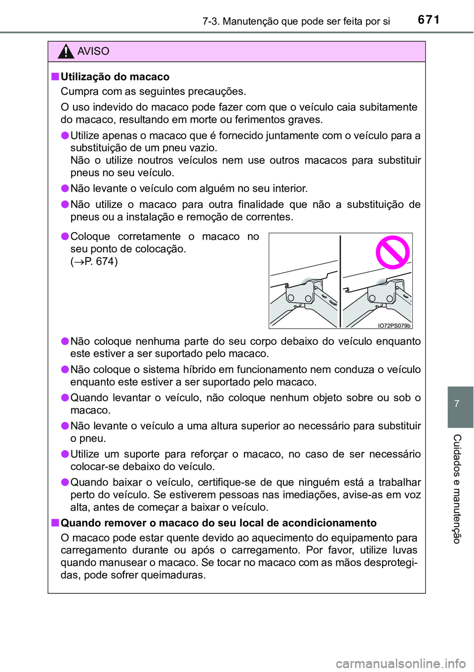 TOYOTA PRIUS PLUG-IN HYBRID 2021  Manual de utilização (in Portuguese) 6717-3. Manutenção que pode ser feita por si
7
Cuidados e manutenção
AV I S O
■Utilização do macaco
Cumpra com as seguintes precauções. 
O uso indevido do macaco pode fazer com que o veícul
