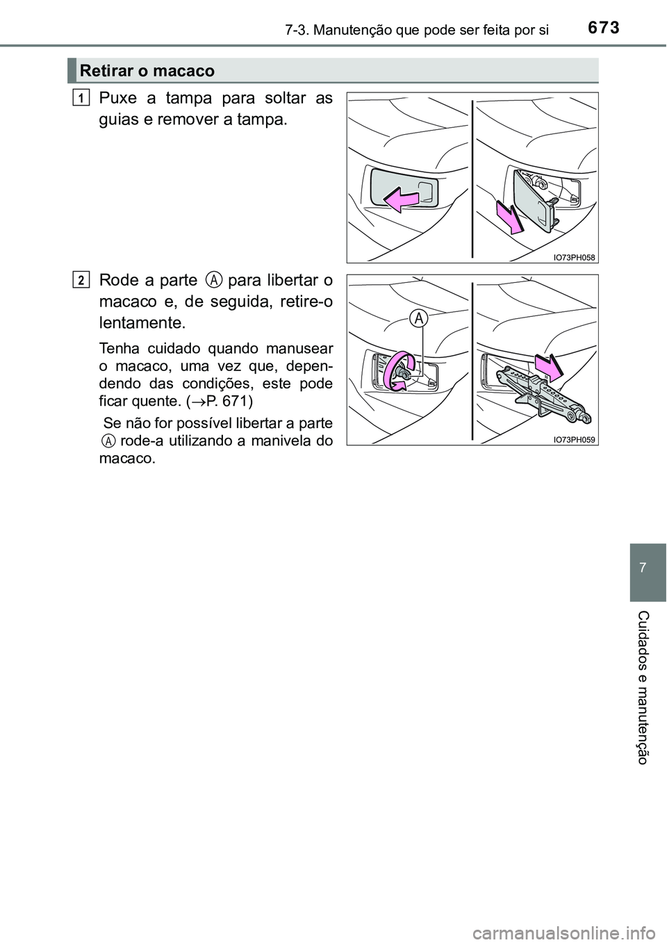 TOYOTA PRIUS PLUG-IN HYBRID 2021  Manual de utilização (in Portuguese) 6737-3. Manutenção que pode ser feita por si
7
Cuidados e manutenção
Puxe  a  tampa  para  soltar  as
guias e remover a tampa.
Rode  a  parte    para  libertar  o
macaco  e,  de  seguida,  retire-