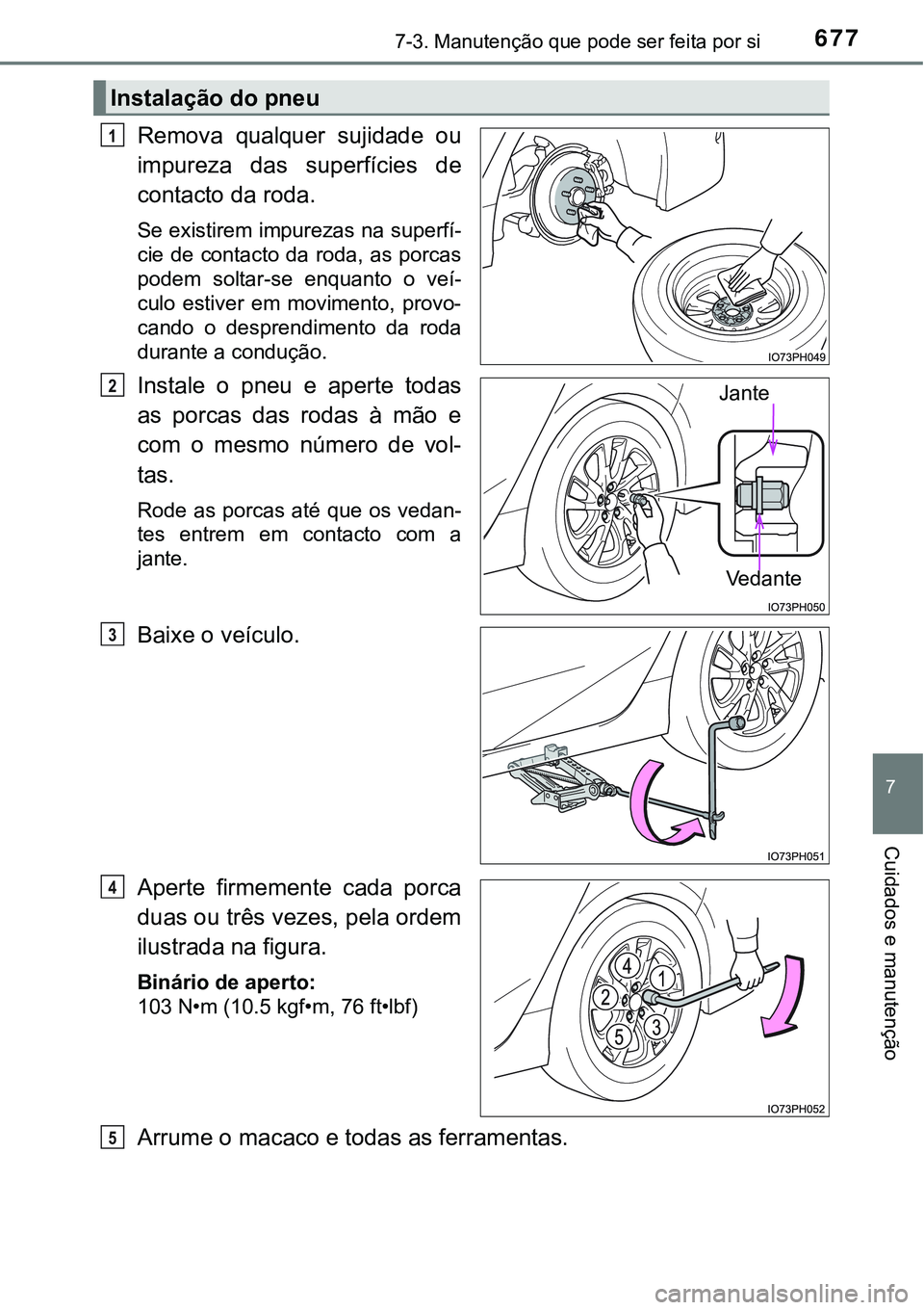 TOYOTA PRIUS PLUG-IN HYBRID 2021  Manual de utilização (in Portuguese) 6777-3. Manutenção que pode ser feita por si
7
Cuidados e manutenção
Remova  qualquer  sujidade  ou
impureza  das  superfícies  de
contacto da roda.
Se existirem impurezas na superfí-
cie de con