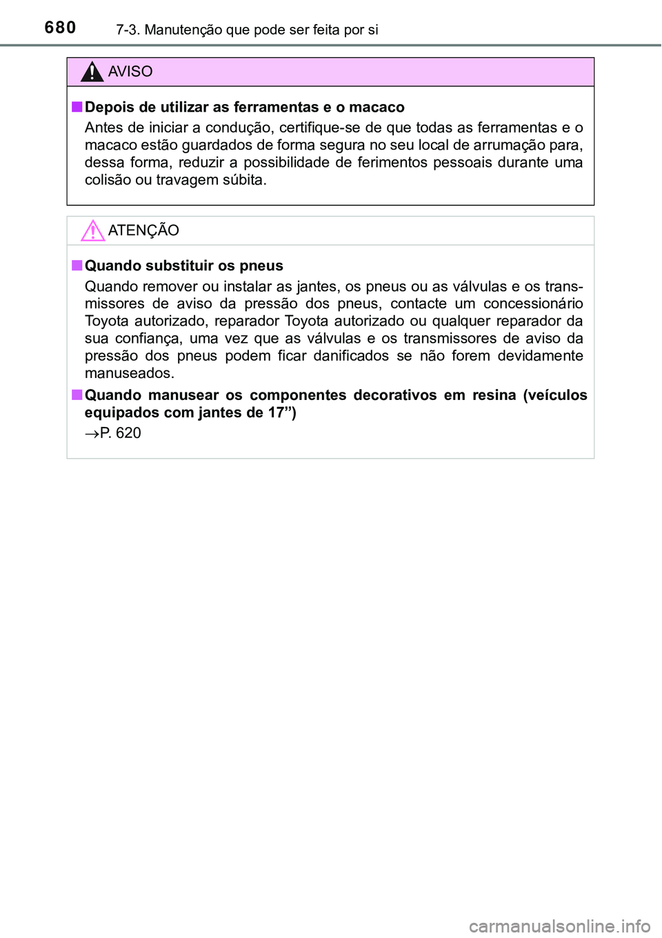 TOYOTA PRIUS PLUG-IN HYBRID 2021 Manual de utilização (in Portuguese) 6807-3. Manutenção que pode ser feita por si
AV I S O
■Depois de utilizar as ferramentas e o macaco
Antes de iniciar a condução, certifique-se de que todas as ferramentas e o
macaco estão guard TOYOTA PRIUS PLUG-IN HYBRID 2021 Manual de utilização (in Portuguese) 6807-3. Manutenção que pode ser feita por si
AV I S O
■Depois de utilizar as ferramentas e o macaco
Antes de iniciar a condução, certifique-se de que todas as ferramentas e o
macaco estão guard