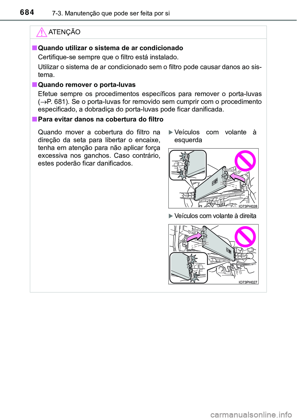 TOYOTA PRIUS PLUG-IN HYBRID 2021 Manual de utilização (in Portuguese) 6847-3. Manutenção que pode ser feita por si
ATENÇÃO
■Quando utilizar o sistema de ar condicionado
Certifique-se sempre que o filtro está instalado.
Utilizar o sistema de ar condicionado sem o TOYOTA PRIUS PLUG-IN HYBRID 2021 Manual de utilização (in Portuguese) 6847-3. Manutenção que pode ser feita por si
ATENÇÃO
■Quando utilizar o sistema de ar condicionado
Certifique-se sempre que o filtro está instalado.
Utilizar o sistema de ar condicionado sem o