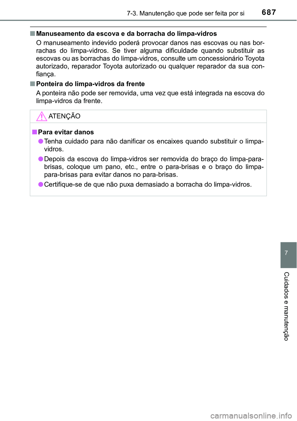 TOYOTA PRIUS PLUG-IN HYBRID 2021 Manual de utilização (in Portuguese) 6877-3. Manutenção que pode ser feita por si
7
Cuidados e manutenção
■Manuseamento da escova e da borracha do limpa-vidros
O manuseamento indevido poderá provocar danos nas escovas ou nas bor-
TOYOTA PRIUS PLUG-IN HYBRID 2021 Manual de utilização (in Portuguese) 6877-3. Manutenção que pode ser feita por si
7
Cuidados e manutenção
■Manuseamento da escova e da borracha do limpa-vidros
O manuseamento indevido poderá provocar danos nas escovas ou nas bor-
