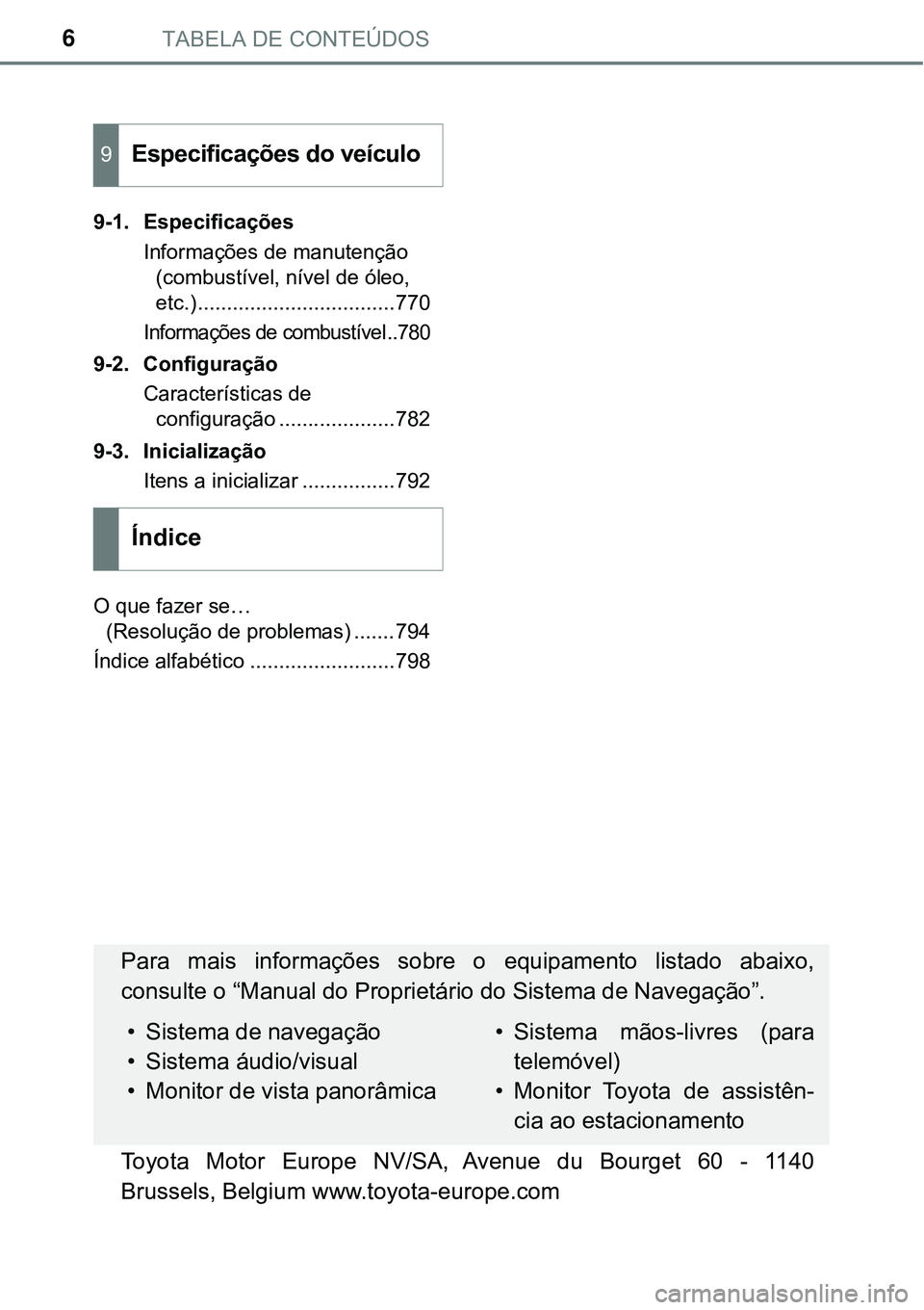 TOYOTA PRIUS PLUG-IN HYBRID 2021  Manual de utilização (in Portuguese) TABELA DE CONTEÚDOS6
9-1. Especificações
Informações de manutenção 
(combustível, nível de óleo, 
etc.)..................................770
Informações de combustível ..780
9-2. Configur