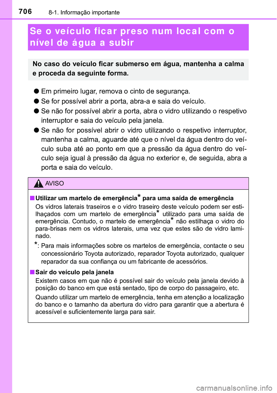 TOYOTA PRIUS PLUG-IN HYBRID 2021 Manual de utilização (in Portuguese) 7068-1. Informação importante
Se o veículo ficar preso num local com o
nível de água a subir
●Em primeiro lugar, remova o cinto de segurança.
●Se for possível abrir a porta, abra-a e saia TOYOTA PRIUS PLUG-IN HYBRID 2021 Manual de utilização (in Portuguese) 7068-1. Informação importante
Se o veículo ficar preso num local com o
nível de água a subir
●Em primeiro lugar, remova o cinto de segurança.
●Se for possível abrir a porta, abra-a e saia