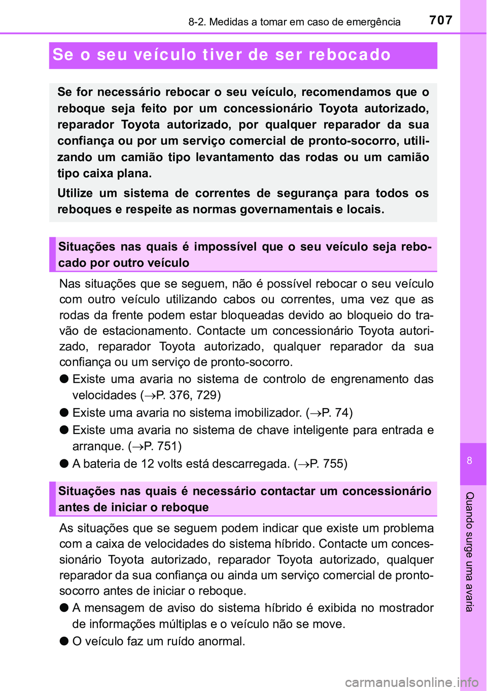 TOYOTA PRIUS PLUG-IN HYBRID 2021 Manual de utilização (in Portuguese) 7078-2. Medidas a tomar em caso de emergência
8
Quando surge uma avaria
Se o seu veículo tiver de ser rebocado
Nas situações que se seguem, não é possível rebocar o seu veículo
com outro TOYOTA PRIUS PLUG-IN HYBRID 2021 Manual de utilização (in Portuguese) 7078-2. Medidas a tomar em caso de emergência
8
Quando surge uma avaria
Se o seu veículo tiver de ser rebocado
Nas situações que se seguem, não é possível rebocar o seu veículo
com outro