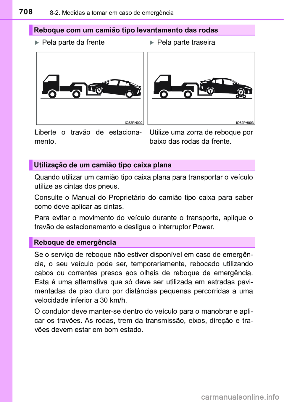 TOYOTA PRIUS PLUG-IN HYBRID 2021 Manual de utilização (in Portuguese) 7088-2. Medidas a tomar em caso de emergência
Quando utilizar um camião tipo caixa plana para transportar o veículo
utilize as cintas dos pneus.
Consulte o Manual do Proprietário do camião TOYOTA PRIUS PLUG-IN HYBRID 2021 Manual de utilização (in Portuguese) 7088-2. Medidas a tomar em caso de emergência
Quando utilizar um camião tipo caixa plana para transportar o veículo
utilize as cintas dos pneus.
Consulte o Manual do Proprietário do camião