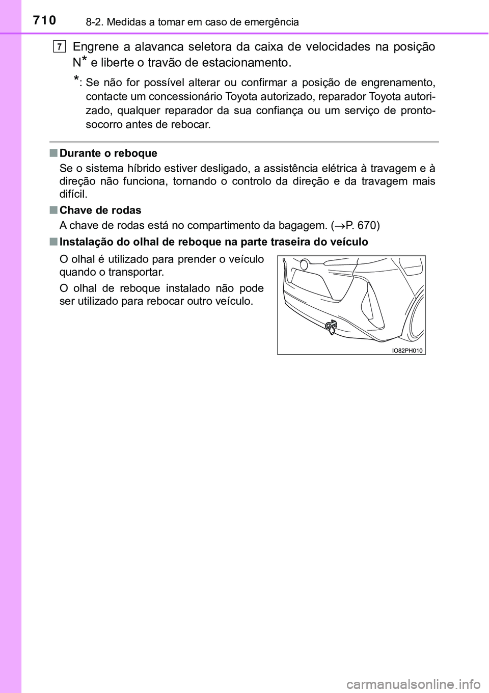 TOYOTA PRIUS PLUG-IN HYBRID 2021  Manual de utilização (in Portuguese) 7108-2. Medidas a tomar em caso de emergência
Engrene  a  alavanca  seletora  da  caixa  de  velocidades  na  posição
N
* e liberte o travão de estacionamento.
*: Se  não  for  possível  alterar