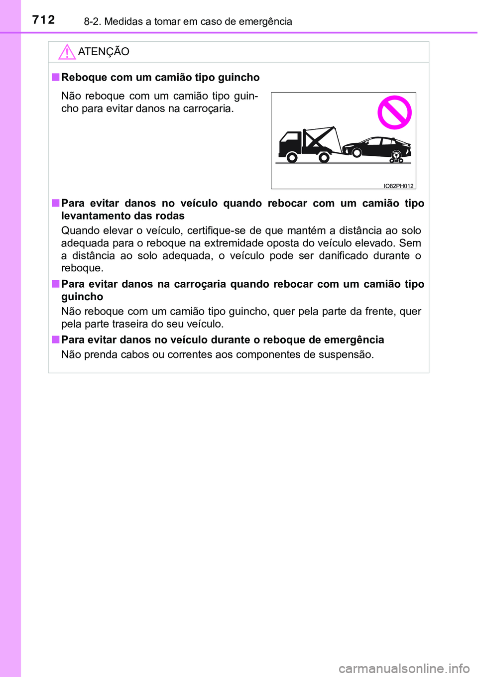 TOYOTA PRIUS PLUG-IN HYBRID 2021  Manual de utilização (in Portuguese) 7128-2. Medidas a tomar em caso de emergência
ATENÇÃO
■Reboque com um camião tipo guincho
■Para  evitar  danos  no  veículo  quando  rebocar  com  um  camião  tipo
levantamento das rodas
Qua