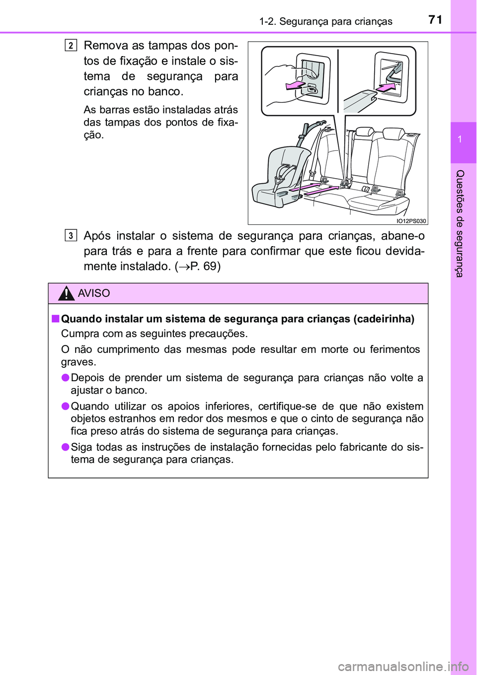 TOYOTA PRIUS PLUG-IN HYBRID 2021 Manual de utilização (in Portuguese) 711-2. Segurança para crianças
1
Questões de segurança
Remova as tampas dos pon-
tos de fixação e instale o sis-
tema de segurança para
crianças no banco.
As barras estão instaladas atrás TOYOTA PRIUS PLUG-IN HYBRID 2021 Manual de utilização (in Portuguese) 711-2. Segurança para crianças
1
Questões de segurança
Remova as tampas dos pon-
tos de fixação e instale o sis-
tema de segurança para
crianças no banco.
As barras estão instaladas atrás
