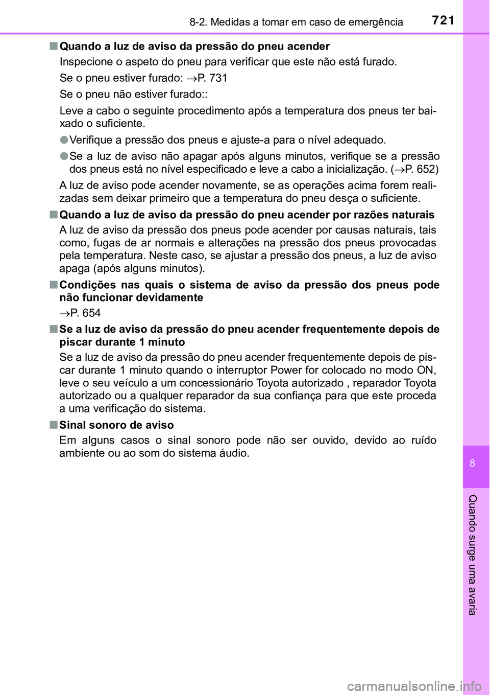 TOYOTA PRIUS PLUG-IN HYBRID 2021  Manual de utilização (in Portuguese) 7218-2. Medidas a tomar em caso de emergência
8
Quando surge uma avaria
■Quando a luz de aviso da pressão do pneu acender
Inspecione o aspeto do pneu para verificar que este não está furado.
Se 