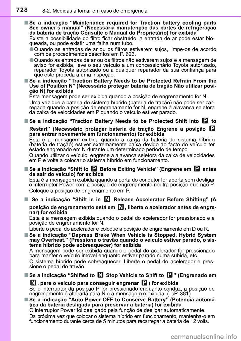 TOYOTA PRIUS PLUG-IN HYBRID 2021 Manual de utilização (in Portuguese) 7288-2. Medidas a tomar em caso de emergência
■Se a indicação “Maintenance required for Traction battery cooling parts
See owner’s manual” (Necessária manutenção das parte TOYOTA PRIUS PLUG-IN HYBRID 2021 Manual de utilização (in Portuguese) 7288-2. Medidas a tomar em caso de emergência
■Se a indicação “Maintenance required for Traction battery cooling parts
See owner’s manual” (Necessária manutenção das parte