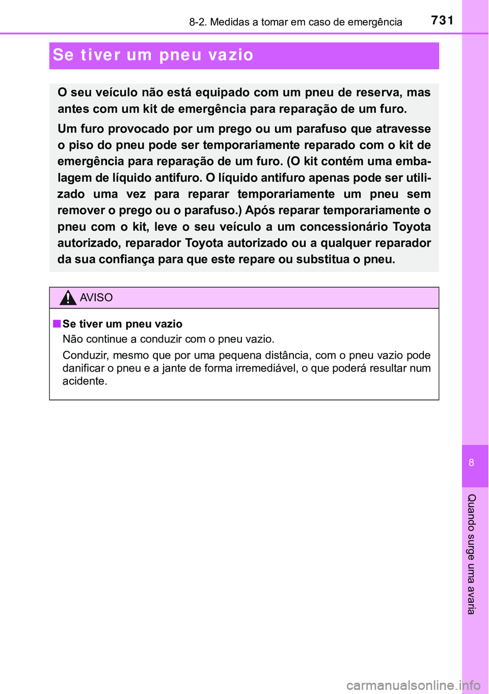 TOYOTA PRIUS PLUG-IN HYBRID 2021  Manual de utilização (in Portuguese) 7318-2. Medidas a tomar em caso de emergência
8
Quando surge uma avaria
Se tiver um pneu vazio 
O seu veículo não está equipado com um pneu de reserva, mas
antes com um kit de emergência para rep