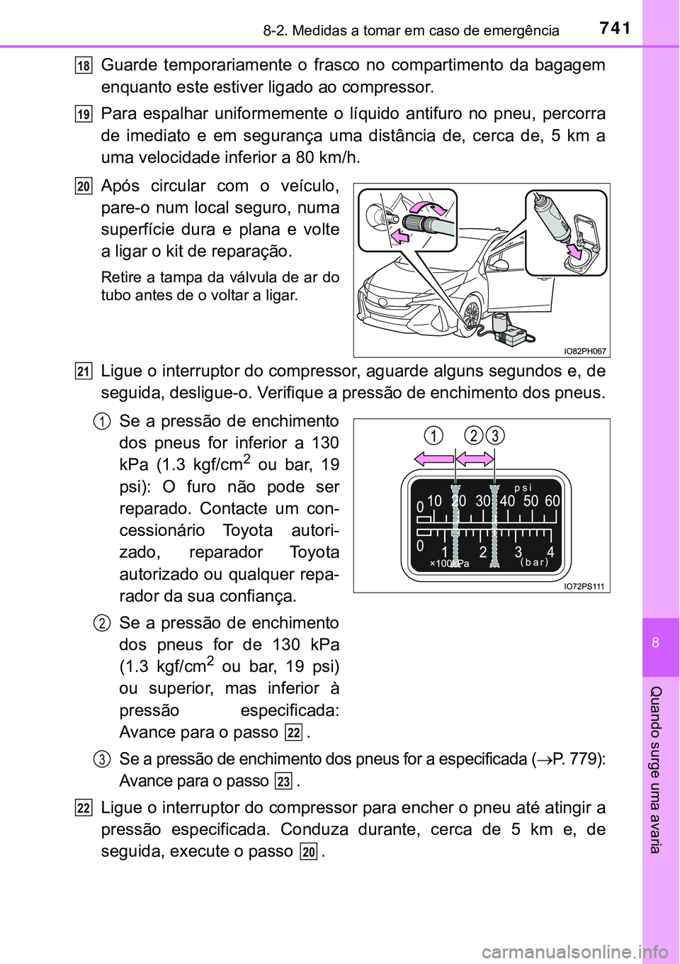 TOYOTA PRIUS PLUG-IN HYBRID 2021  Manual de utilização (in Portuguese) 7418-2. Medidas a tomar em caso de emergência
8
Quando surge uma avaria
Guarde  temporariamente  o  frasco  no  compartimento  da  bagagem
enquanto este estiver ligado ao compressor.
Para  espalhar  