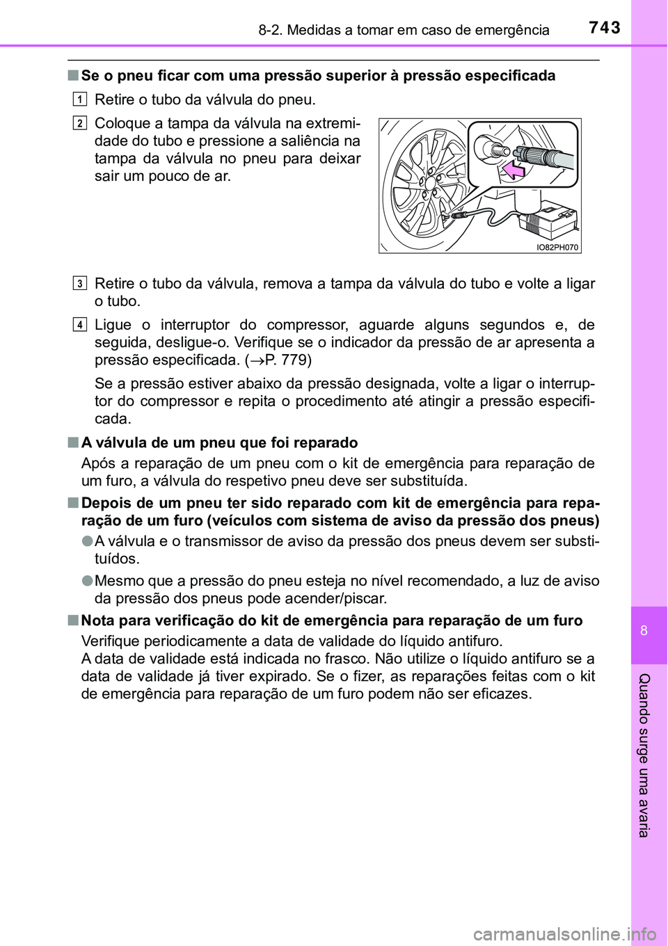 TOYOTA PRIUS PLUG-IN HYBRID 2021  Manual de utilização (in Portuguese) 7438-2. Medidas a tomar em caso de emergência
8
Quando surge uma avaria
■Se o pneu ficar com uma pressão superior à pressão especificada
Retire o tubo da válvula do pneu.
Retire o tubo da válv