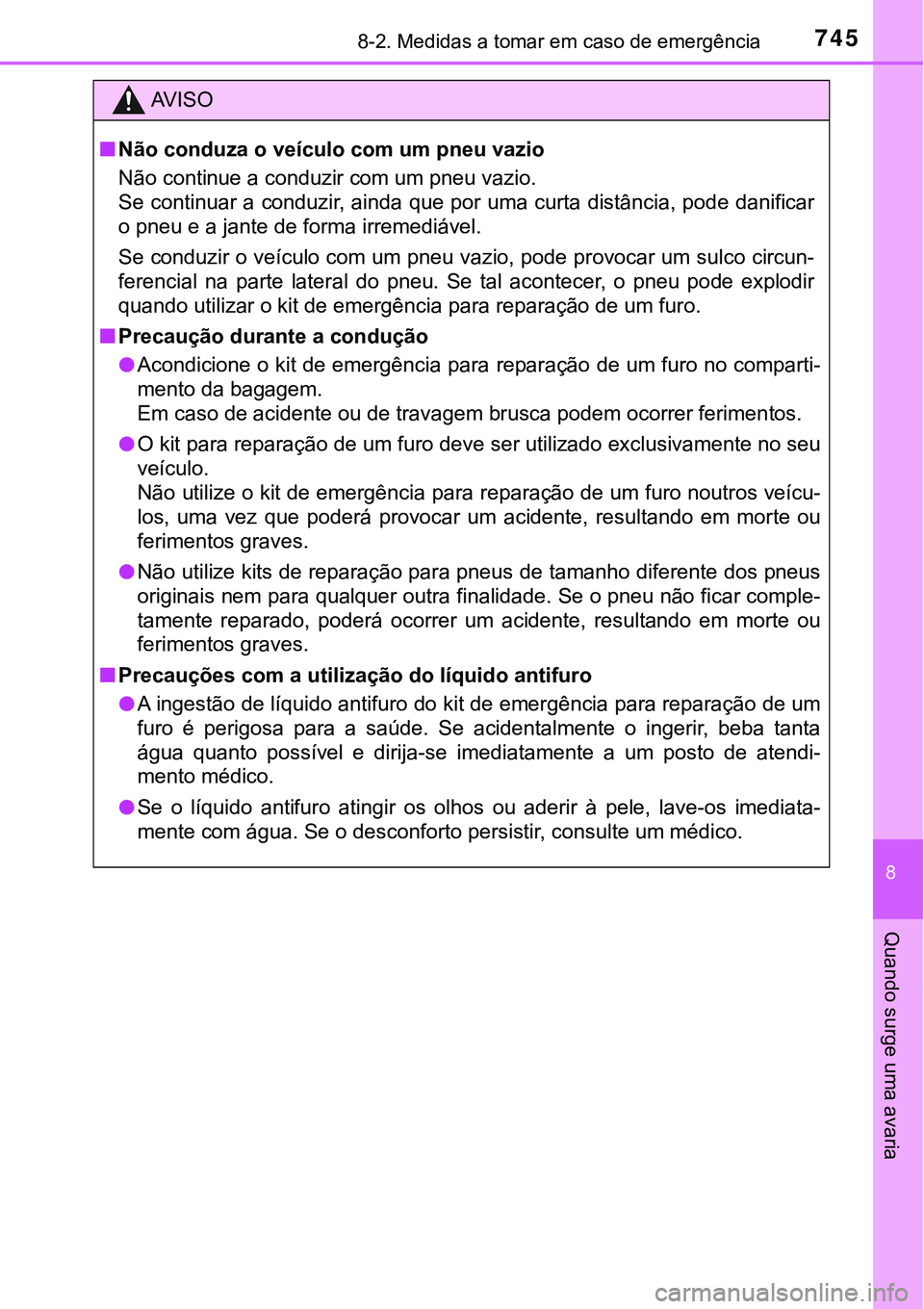 TOYOTA PRIUS PLUG-IN HYBRID 2021  Manual de utilização (in Portuguese) 7458-2. Medidas a tomar em caso de emergência
8
Quando surge uma avaria
AV I S O
■Não conduza o veículo com um pneu vazio
Não continue a conduzir com um pneu vazio. 
Se continuar a conduzir, ain