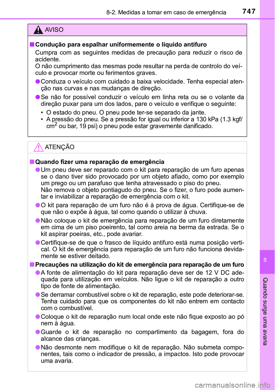 TOYOTA PRIUS PLUG-IN HYBRID 2021  Manual de utilização (in Portuguese) 7478-2. Medidas a tomar em caso de emergência
8
Quando surge uma avaria
AV I S O
■Condução para espalhar uniformemente o líquido antifuro
Cumpra  com  as  seguintes  medidas  de  precaução  pa
