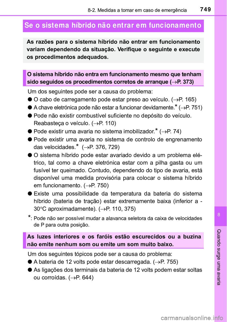 TOYOTA PRIUS PLUG-IN HYBRID 2021  Manual de utilização (in Portuguese) 7498-2. Medidas a tomar em caso de emergência
8
Quando surge uma avaria
Se o sistema híbrido não entrar em funcionamento
Um dos seguintes pode ser a causa do problema:
●O cabo de carregamento pod
