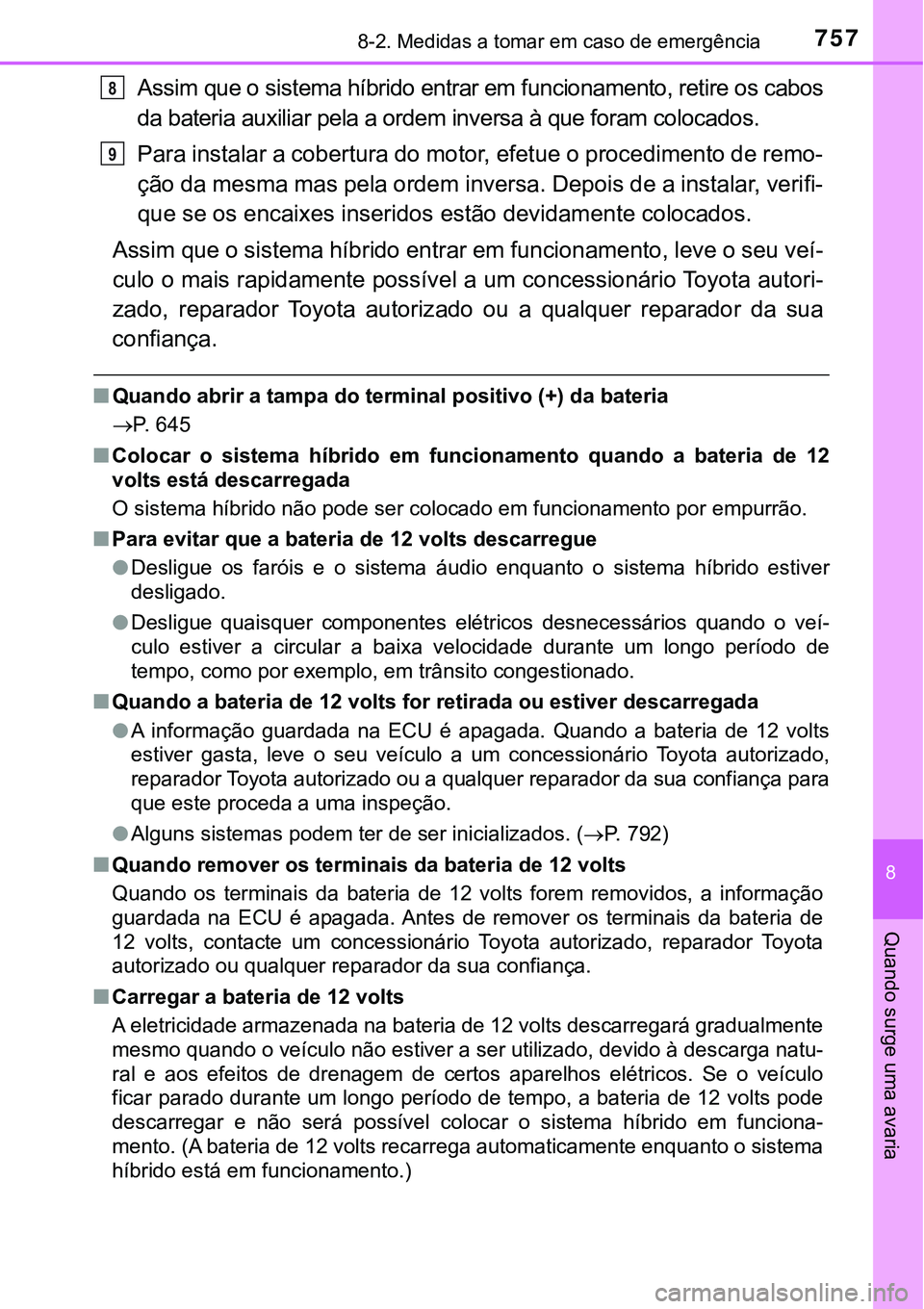 TOYOTA PRIUS PLUG-IN HYBRID 2021  Manual de utilização (in Portuguese) 7578-2. Medidas a tomar em caso de emergência
8
Quando surge uma avaria
Assim que o sistema híbrido entrar em funcionamento, retire os cabos
da bateria auxiliar pela a ordem inversa à que foram col