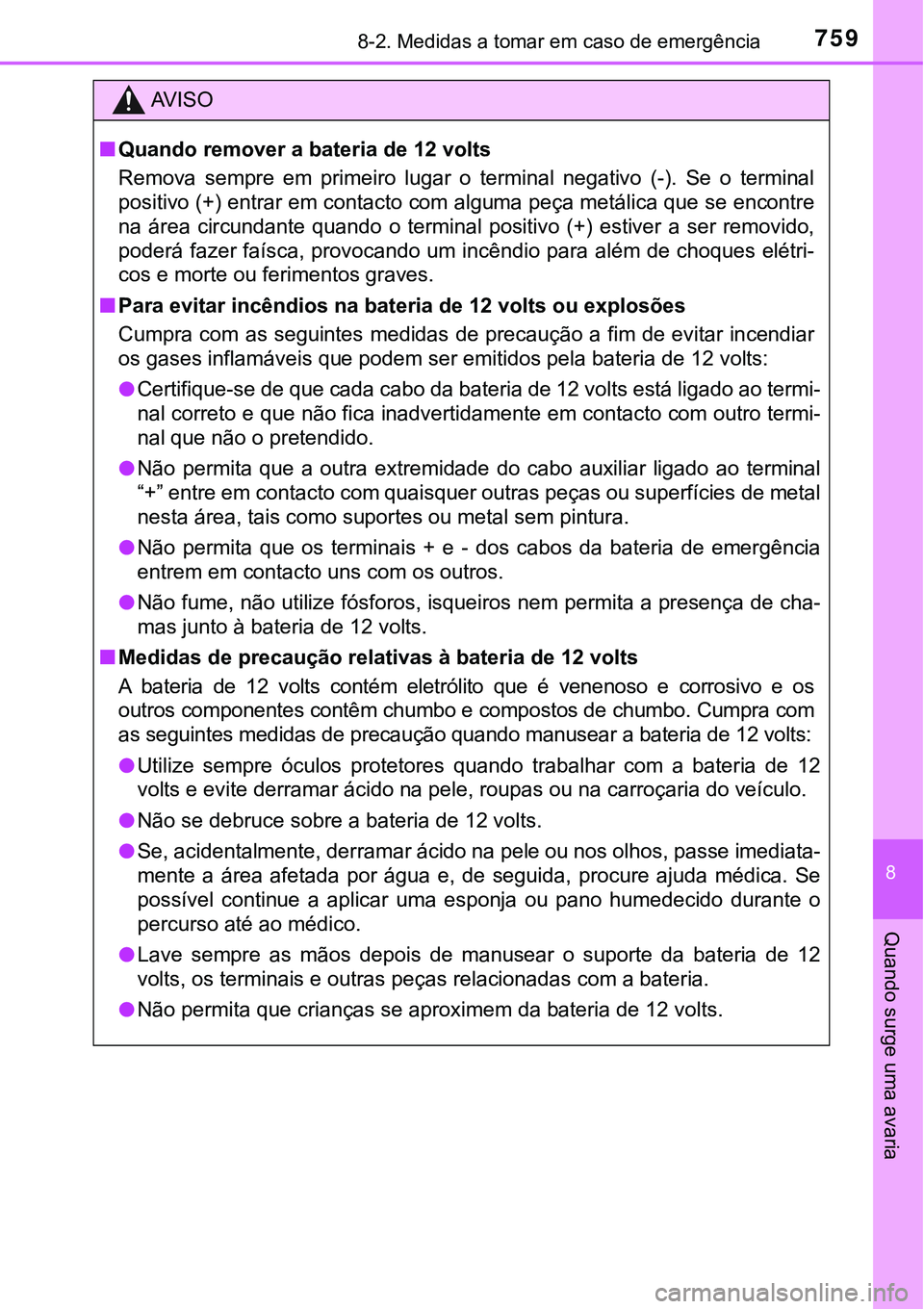 TOYOTA PRIUS PLUG-IN HYBRID 2021  Manual de utilização (in Portuguese) 7598-2. Medidas a tomar em caso de emergência
8
Quando surge uma avaria
AV I S O
■Quando remover a bateria de 12 volts
Remova  sempre  em  primeiro  lugar  o  terminal  negativo  (-).  Se  o  termi