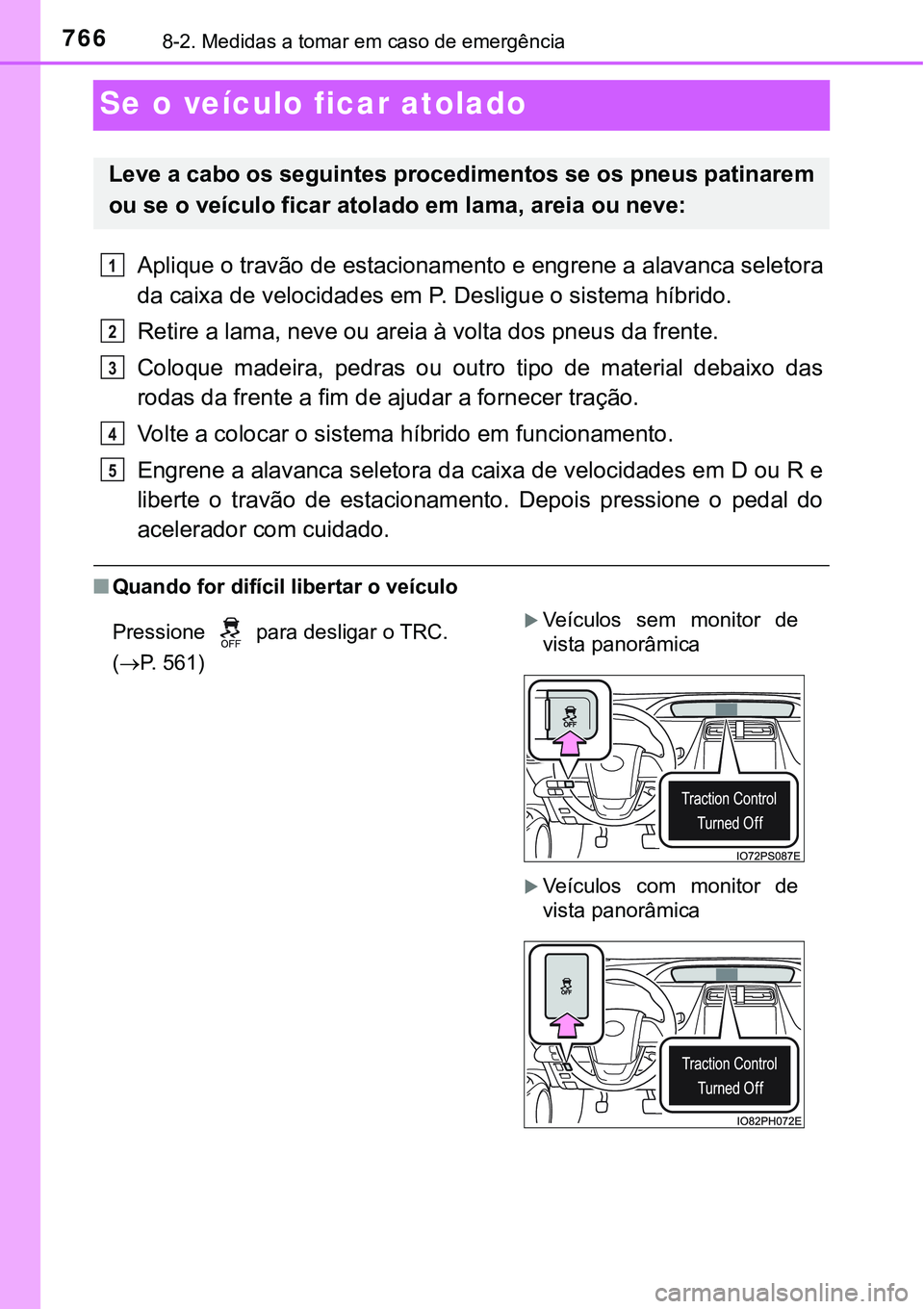 TOYOTA PRIUS PLUG-IN HYBRID 2021  Manual de utilização (in Portuguese) 7668-2. Medidas a tomar em caso de emergência
Se o veículo ficar atolado
Aplique o travão de estacionamento e engrene a alavanca seletora
da caixa de velocidades em P. Desligue o sistema híbrido.
