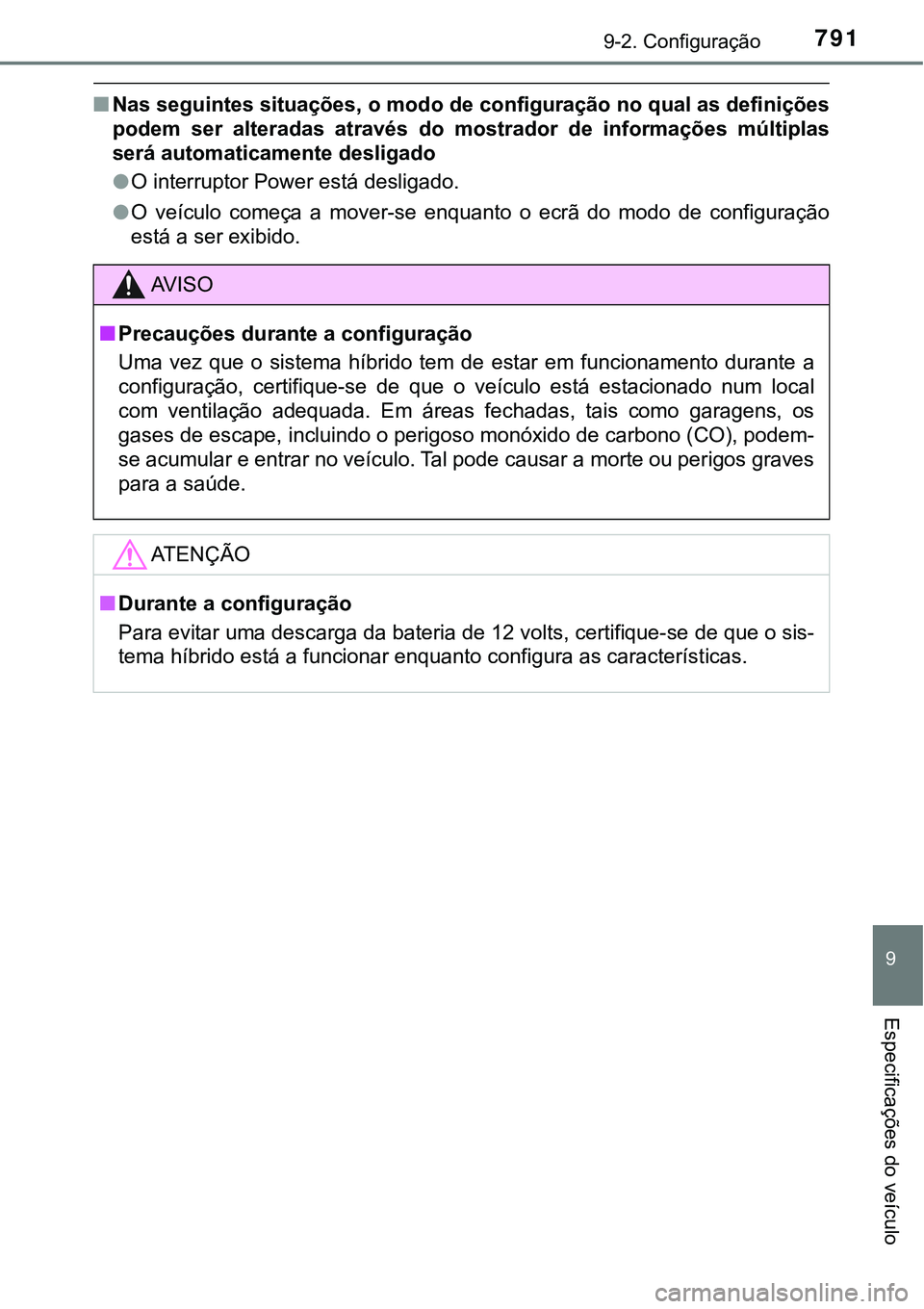 TOYOTA PRIUS PLUG-IN HYBRID 2021 Manual de utilização (in Portuguese) 7919-2. Configuração
9
Especificações do veículo
■Nas seguintes situações, o modo de configuração no qual as definições
podem ser alteradas através do mostrador de informações TOYOTA PRIUS PLUG-IN HYBRID 2021 Manual de utilização (in Portuguese) 7919-2. Configuração
9
Especificações do veículo
■Nas seguintes situações, o modo de configuração no qual as definições
podem ser alteradas através do mostrador de informações