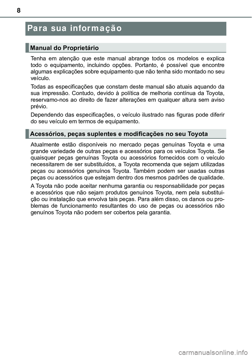 TOYOTA PRIUS PLUG-IN HYBRID 2021  Manual de utilização (in Portuguese) 8
Para sua informação
Tenha  em  atenção  que  este  manual  abrange  todos  os  modelos  e  explica
todo  o  equipamento,  incluindo  opções.  Portanto,  é  possível  que encontre
algumas exp