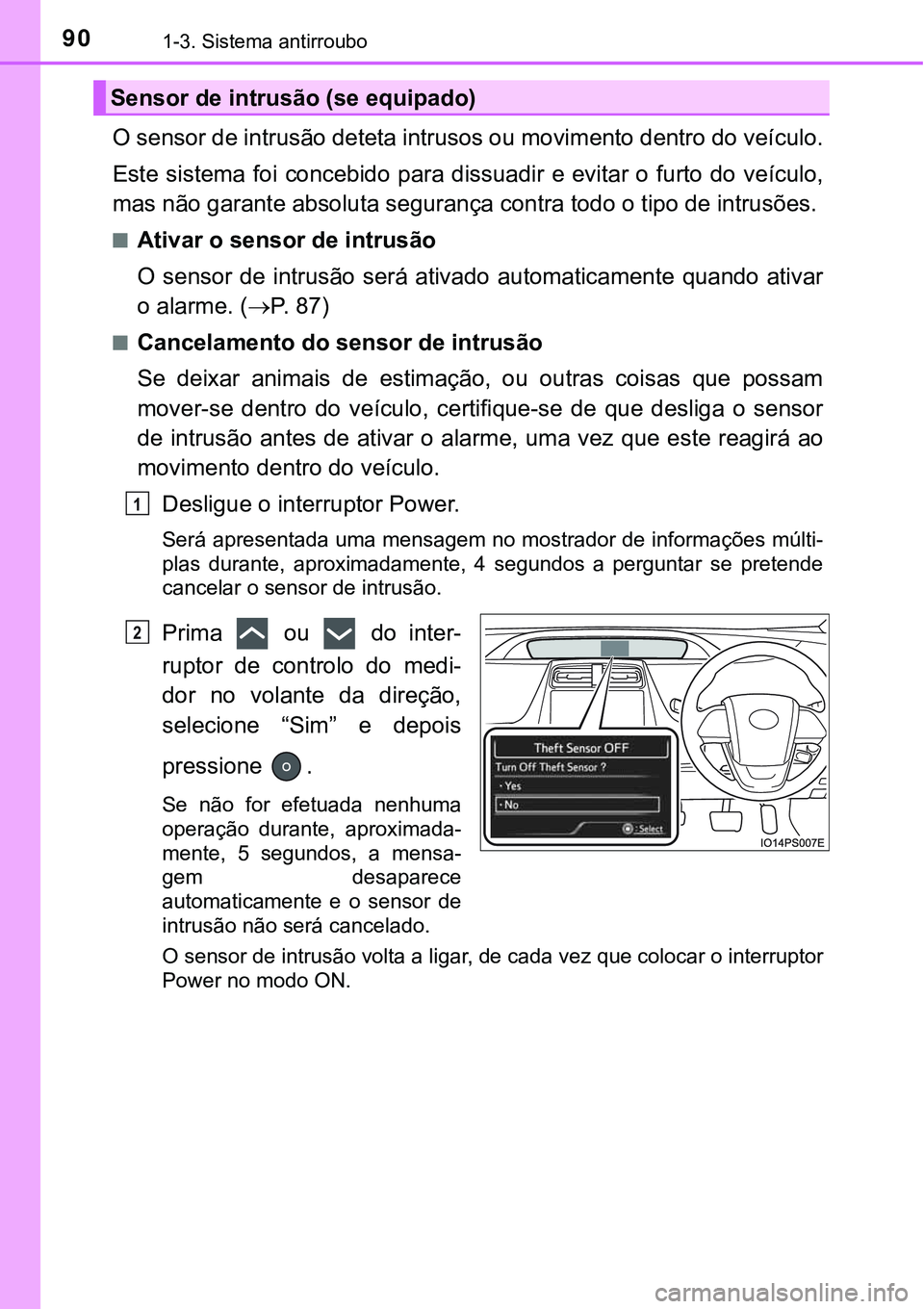 TOYOTA PRIUS PLUG-IN HYBRID 2021  Manual de utilização (in Portuguese) 901-3. Sistema antirroubo
O sensor de intrusão deteta intrusos ou movimento dentro do veículo.
Este  sistema  foi concebido  para dissuadir  e evitar o furto do veículo,
mas não garante absoluta s