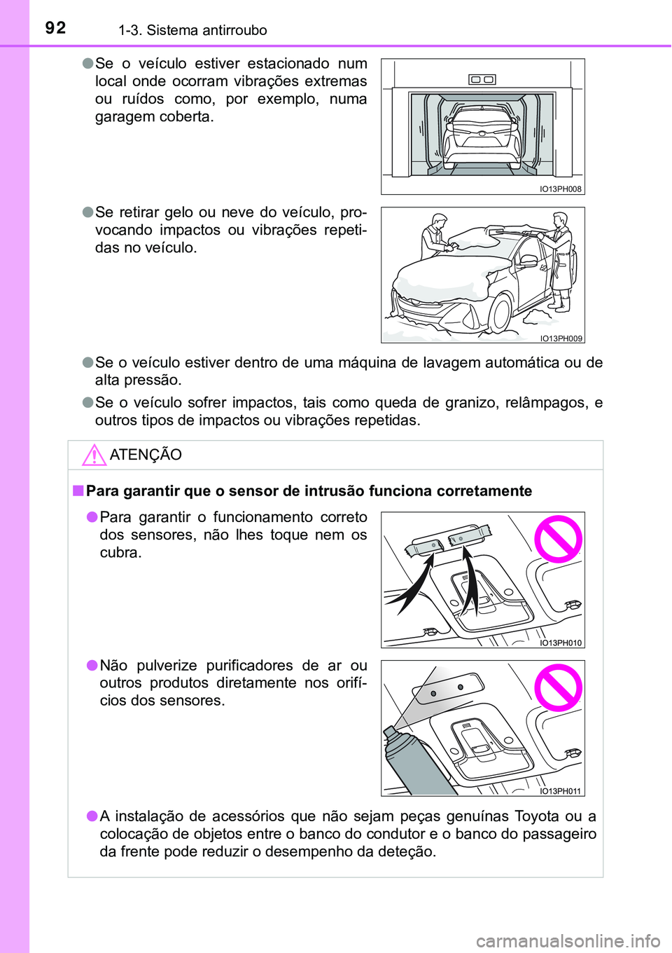 TOYOTA PRIUS PLUG-IN HYBRID 2021  Manual de utilização (in Portuguese) 921-3. Sistema antirroubo
●Se o veículo estiver dentro de uma máquina de lavagem automática ou de
alta pressão.
●Se  o  veículo  sofrer  impactos,  tais  como  queda  de  granizo,  relâmpago