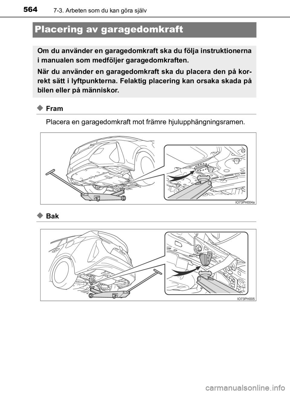 TOYOTA PRIUS PLUG-IN HYBRID 2021 Bruksanvisningar (in Swedish) 5647-3. Arbeten som du kan göra själv
OM47D72SE
Placering av garagedomkraft
◆Fram
Placera en garagedomkraft mot främre hjulupphängningsramen.
◆Bak
Om du använder en garagedomkraft ska du föl TOYOTA PRIUS PLUG-IN HYBRID 2021 Bruksanvisningar (in Swedish) 5647-3. Arbeten som du kan göra själv
OM47D72SE
Placering av garagedomkraft
◆Fram
Placera en garagedomkraft mot främre hjulupphängningsramen.
◆Bak
Om du använder en garagedomkraft ska du föl