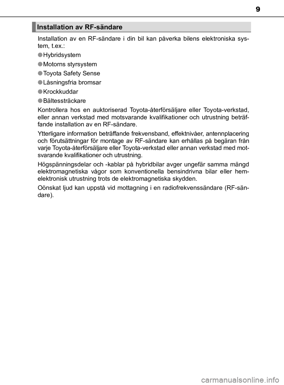TOYOTA PRIUS PLUG-IN HYBRID 2021  Bruksanvisningar (in Swedish) 9
OM47D72SE
Installation  av  en  RF-sändare  i  din  bil  kan  påverka  bilens  elektroniska  sys-
tem, t.ex.:
●Hybridsystem
● Motorns styrsystem
● Toyota Safety Sense
● Låsningsfria broms