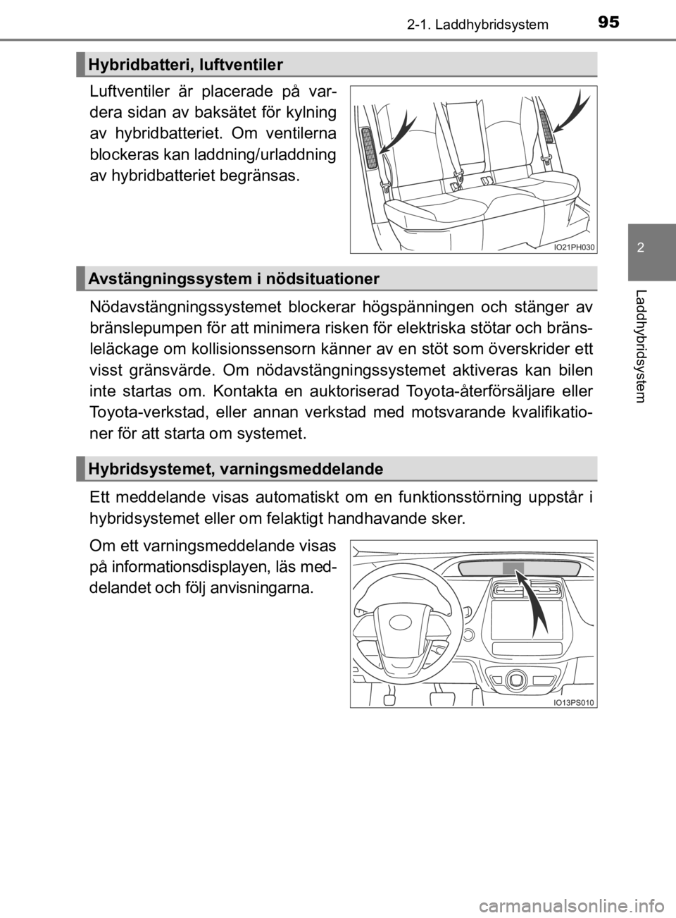 TOYOTA PRIUS PLUG-IN HYBRID 2021 Bruksanvisningar (in Swedish) 952-1. Laddhybridsystem
2
Laddhybridsystem
OM47D72SE
Luftventiler är placerade på var-
dera sidan av baksätet för kylning
av hybridbatteriet. Om ventilerna
blockeras kan laddning/urladdning TOYOTA PRIUS PLUG-IN HYBRID 2021 Bruksanvisningar (in Swedish) 952-1. Laddhybridsystem
2
Laddhybridsystem
OM47D72SE
Luftventiler är placerade på var-
dera sidan av baksätet för kylning
av hybridbatteriet. Om ventilerna
blockeras kan laddning/urladdning