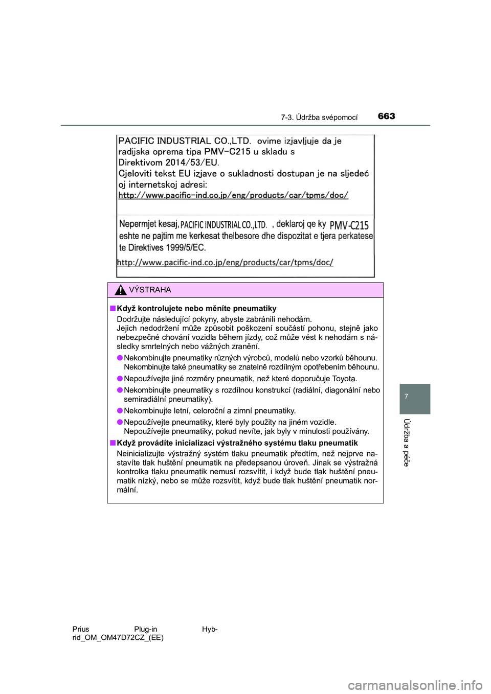TOYOTA PRIUS PLUG-IN HYBRID 2021  Návod na použití (in Czech) 6637-3. Údržba svépomocí 
Prius  Plug-in  Hyb- 
rid_OM_OM47D72CZ_(EE)
7
Údržba a péče
VÝSTRAHA
■ Když kontrolujete nebo měníte pneumatiky 
Dodržujte následující pokyny, abyste zabrá