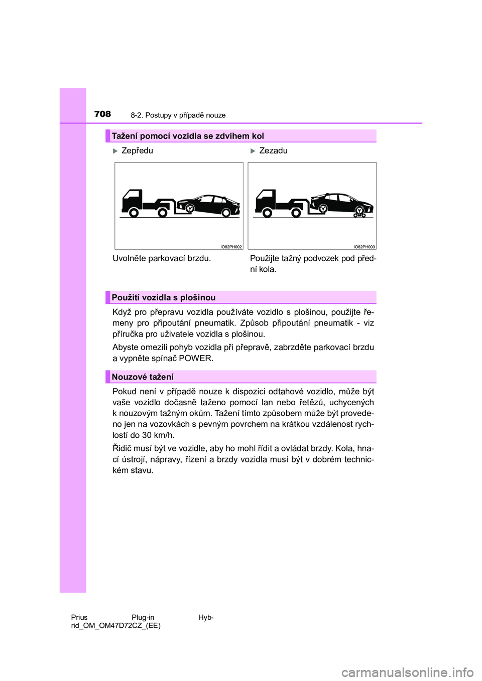 TOYOTA PRIUS PLUG-IN HYBRID 2021  Návod na použití (in Czech) 7088-2. Postupy v případě nouze
Prius  Plug-in  Hyb- 
rid_OM_OM47D72CZ_(EE)
Když  pro  přepravu  vozidla  použ íváte  vozidlo  s  plošinou,  použijte  ře- 
meny  pro  připoutání  pneumat