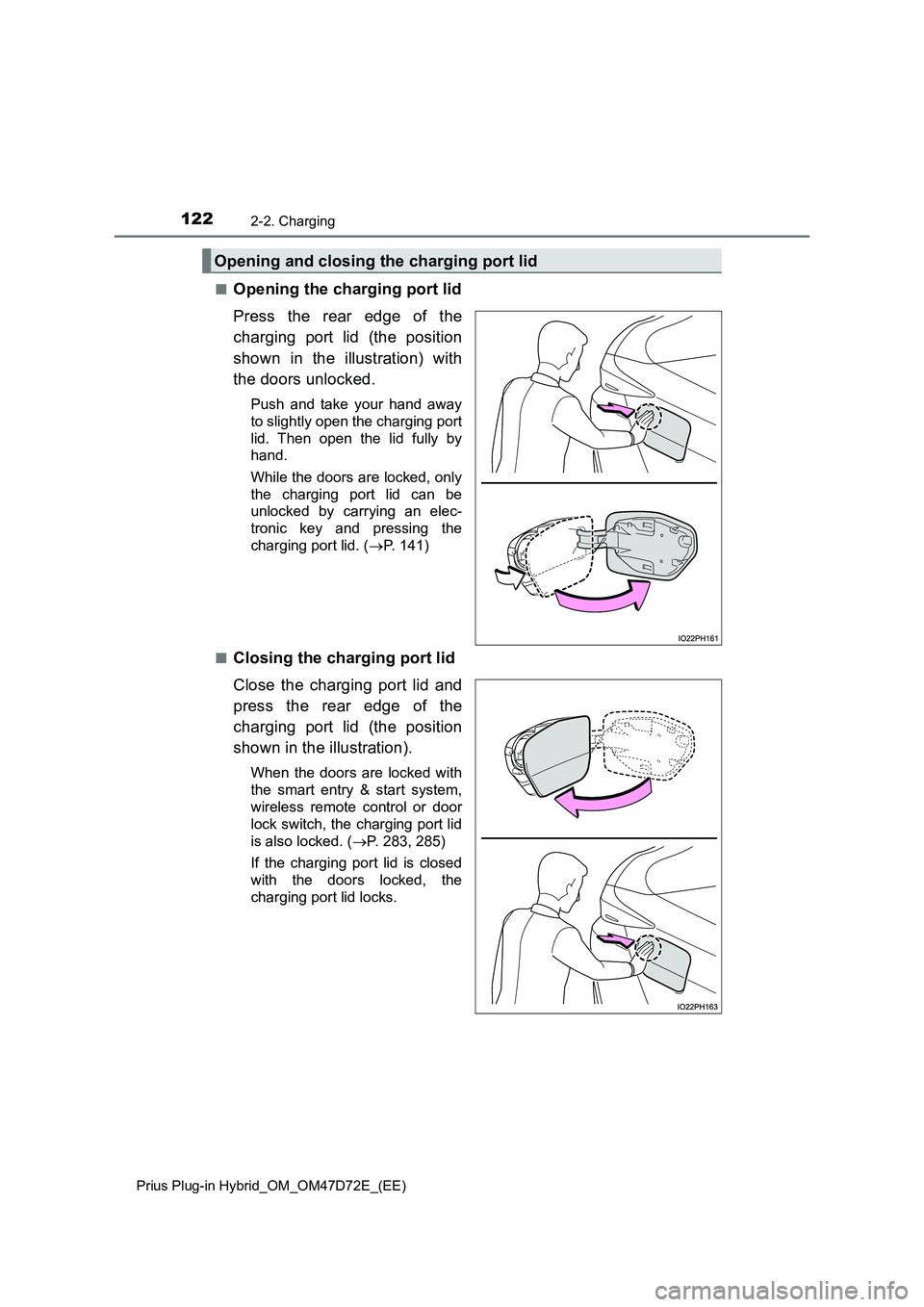TOYOTA PRIUS PLUG-IN HYBRID 2020 Owners Manual 1222-2. Charging
Prius Plug-in Hybrid_OM_OM47D72E_(EE)
■Opening the charging port lid
Press the rear edge of the
charging port lid (the position
shown in the illustration) with
the doors unlocked.
P TOYOTA PRIUS PLUG-IN HYBRID 2020 Owners Manual 1222-2. Charging
Prius Plug-in Hybrid_OM_OM47D72E_(EE)
■Opening the charging port lid
Press the rear edge of the
charging port lid (the position
shown in the illustration) with
the doors unlocked.
P