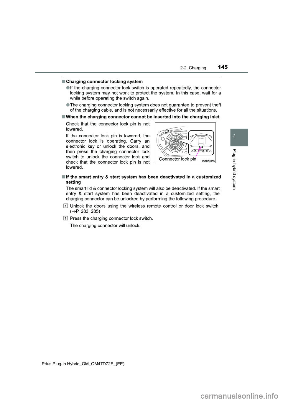 TOYOTA PRIUS PLUG-IN HYBRID 2020 Owners Manual 1452-2. Charging
2
Plug-in hybrid system
Prius Plug-in Hybrid_OM_OM47D72E_(EE)
■Charging connector locking system
● If the charging connector lock switch is operated repeatedly, the connector
lo TOYOTA PRIUS PLUG-IN HYBRID 2020 Owners Manual 1452-2. Charging
2
Plug-in hybrid system
Prius Plug-in Hybrid_OM_OM47D72E_(EE)
■Charging connector locking system
● If the charging connector lock switch is operated repeatedly, the connector
lo