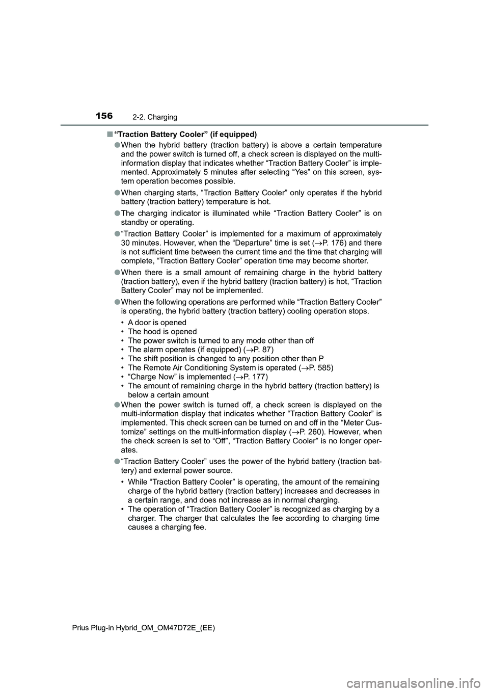 TOYOTA PRIUS PLUG-IN HYBRID 2020 Owners Manual 1562-2. Charging
Prius Plug-in Hybrid_OM_OM47D72E_(EE)
■“Traction Battery Cooler” (if equipped)
●When the hybrid battery (traction battery) is above a certain temperature
and the power switch TOYOTA PRIUS PLUG-IN HYBRID 2020 Owners Manual 1562-2. Charging
Prius Plug-in Hybrid_OM_OM47D72E_(EE)
■“Traction Battery Cooler” (if equipped)
●When the hybrid battery (traction battery) is above a certain temperature
and the power switch