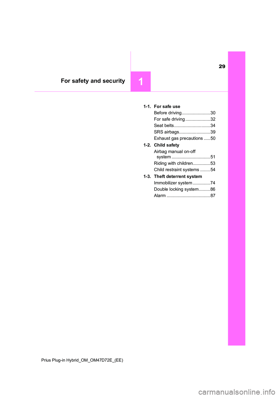 TOYOTA PRIUS PLUG-IN HYBRID 2020 Owners Manual 29
1For safety and security
Prius Plug-in Hybrid_OM_OM47D72E_(EE)
1-1. For safe use
Before driving....................... 30
For safe driving .................... 32
Seat belts .................... TOYOTA PRIUS PLUG-IN HYBRID 2020 Owners Manual 29
1For safety and security
Prius Plug-in Hybrid_OM_OM47D72E_(EE)
1-1. For safe use
Before driving....................... 30
For safe driving .................... 32
Seat belts ....................